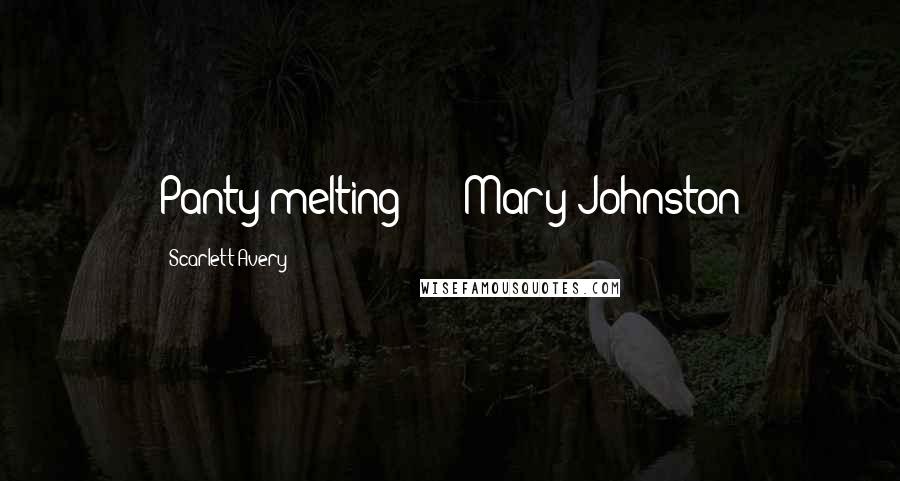 Scarlett Avery Quotes: Panty-melting" - Mary Johnston