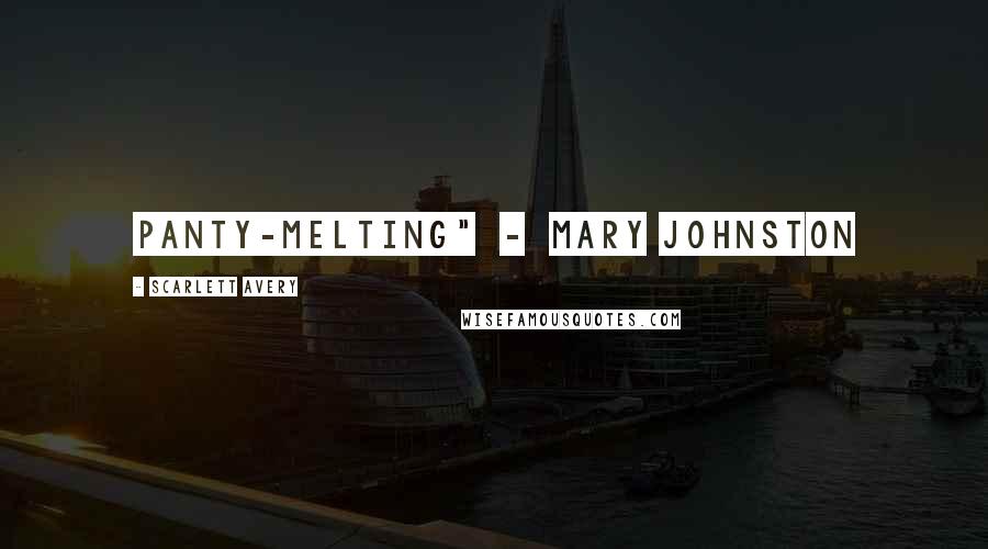 Scarlett Avery Quotes: Panty-melting" - Mary Johnston