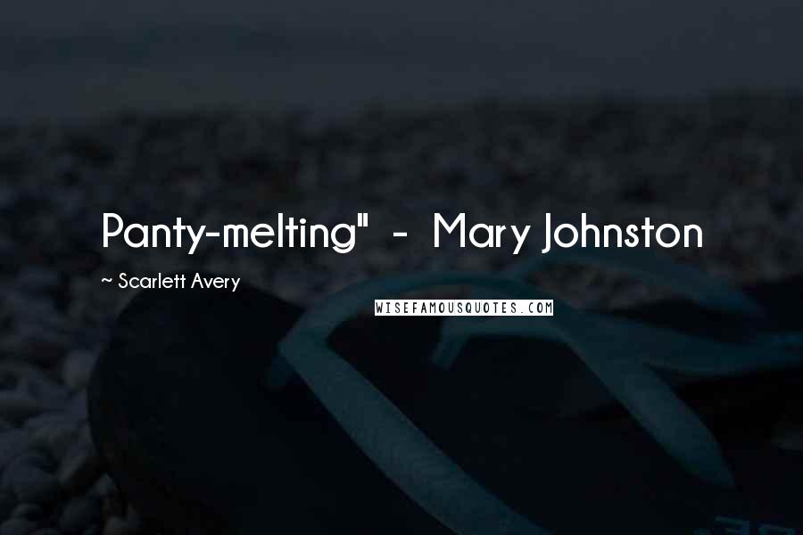 Scarlett Avery Quotes: Panty-melting" - Mary Johnston