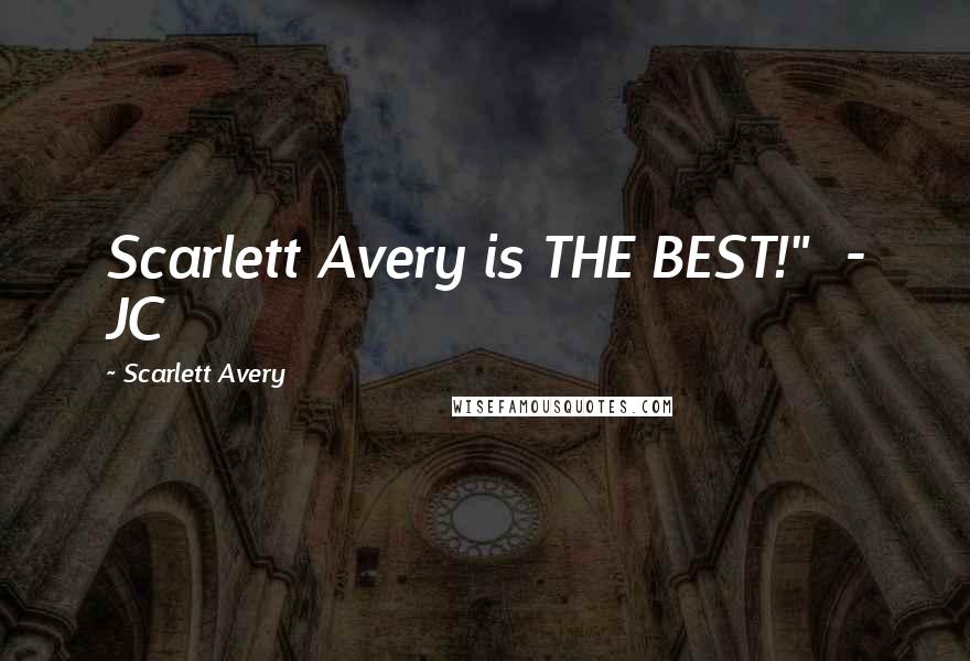 Scarlett Avery Quotes: Scarlett Avery is THE BEST!" - JC