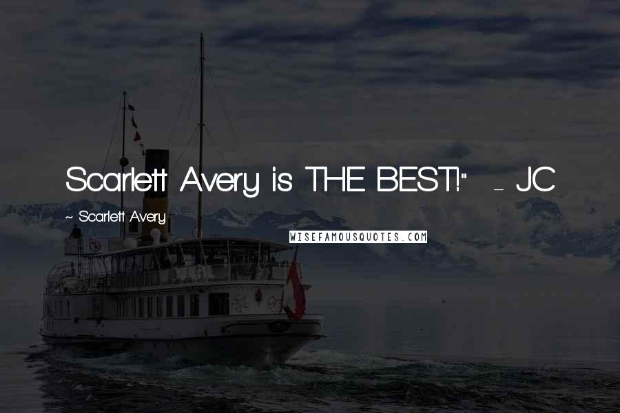 Scarlett Avery Quotes: Scarlett Avery is THE BEST!"  - JC