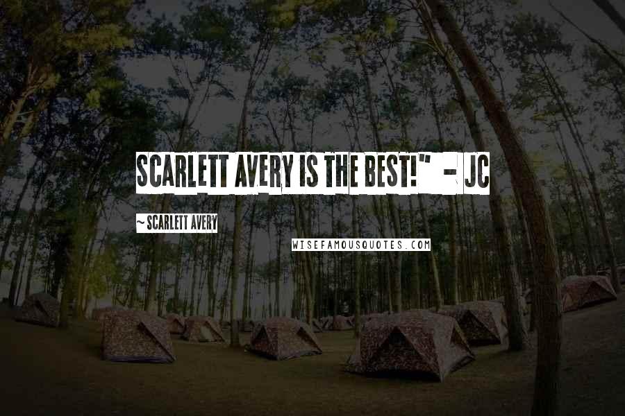 Scarlett Avery Quotes: Scarlett Avery is THE BEST!"  - JC