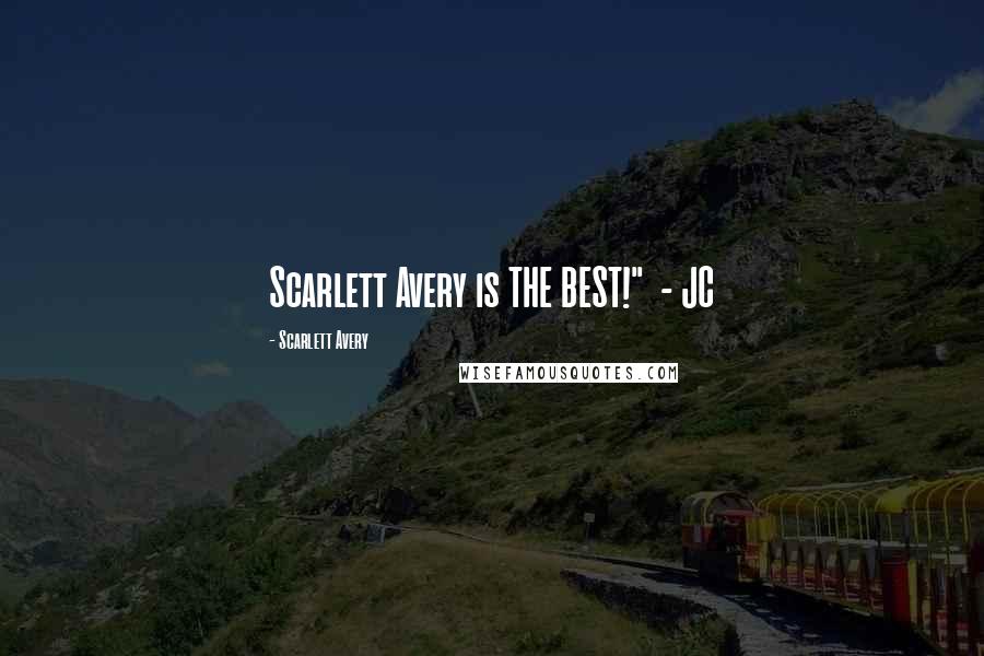 Scarlett Avery Quotes: Scarlett Avery is THE BEST!" - JC