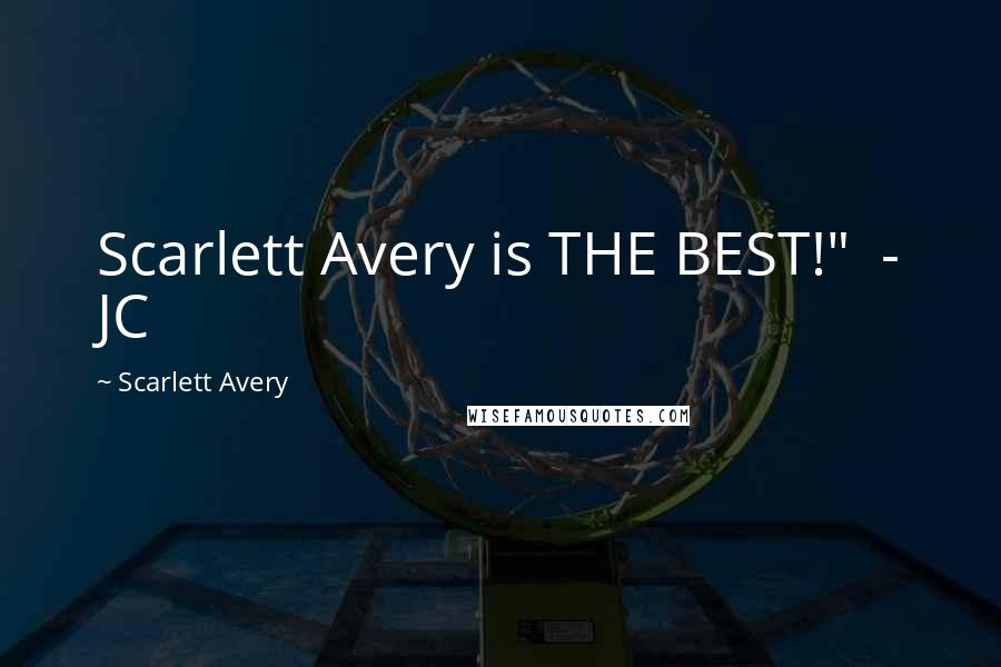 Scarlett Avery Quotes: Scarlett Avery is THE BEST!"  - JC