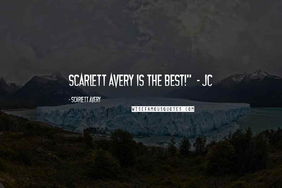 Scarlett Avery Quotes: Scarlett Avery is THE BEST!"  - JC