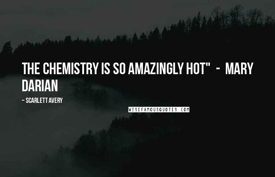 Scarlett Avery Quotes: The chemistry is so AMAZINGLY HOT" - Mary Darian
