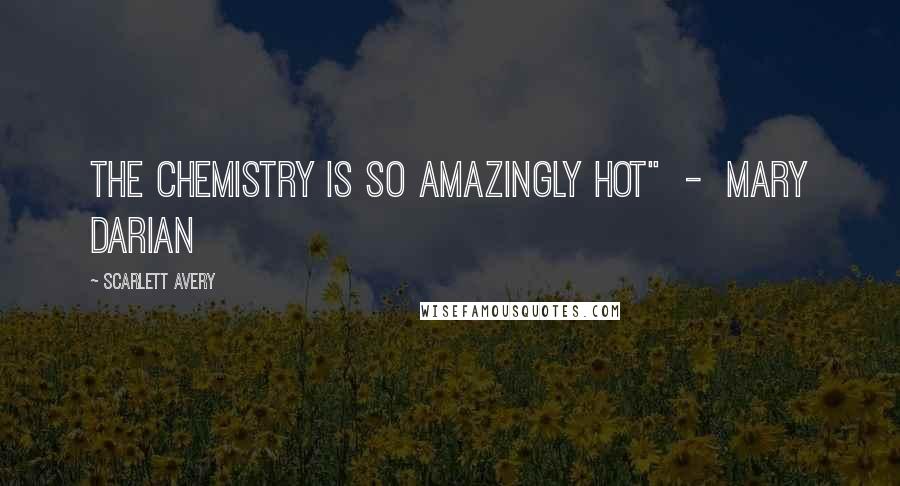 Scarlett Avery Quotes: The chemistry is so AMAZINGLY HOT" - Mary Darian