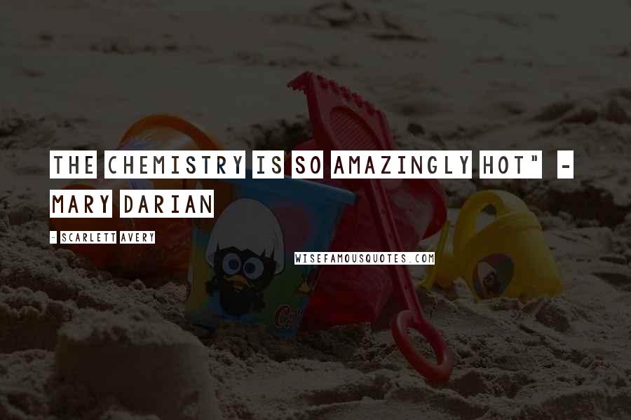 Scarlett Avery Quotes: The chemistry is so AMAZINGLY HOT" - Mary Darian