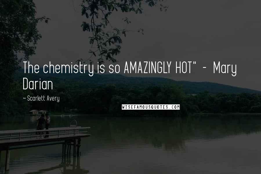 Scarlett Avery Quotes: The chemistry is so AMAZINGLY HOT" - Mary Darian