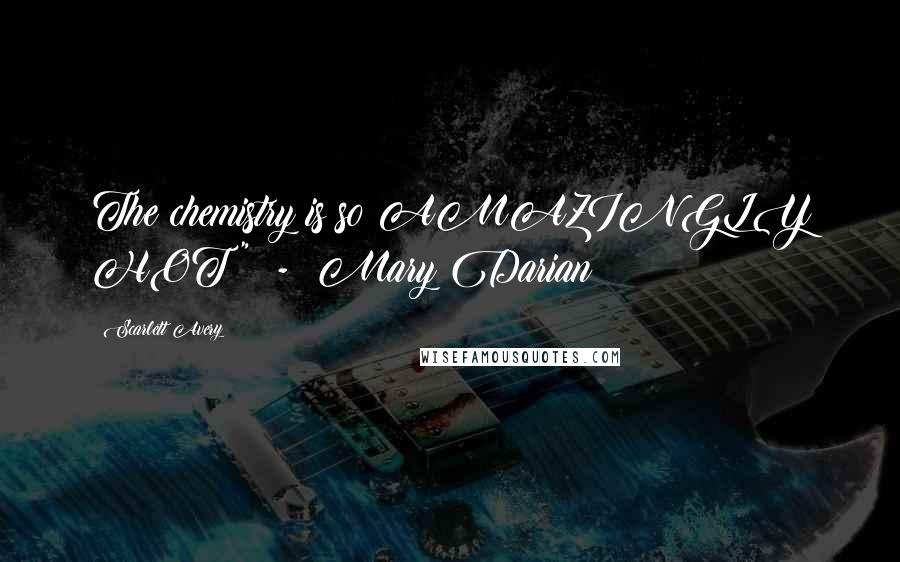 Scarlett Avery Quotes: The chemistry is so AMAZINGLY HOT" - Mary Darian