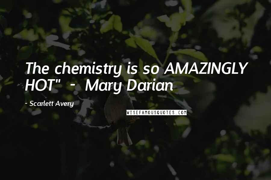 Scarlett Avery Quotes: The chemistry is so AMAZINGLY HOT" - Mary Darian