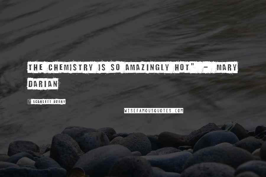 Scarlett Avery Quotes: The chemistry is so AMAZINGLY HOT" - Mary Darian