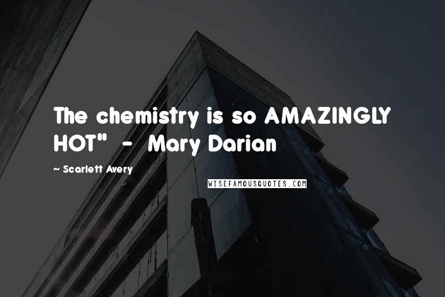 Scarlett Avery Quotes: The chemistry is so AMAZINGLY HOT" - Mary Darian