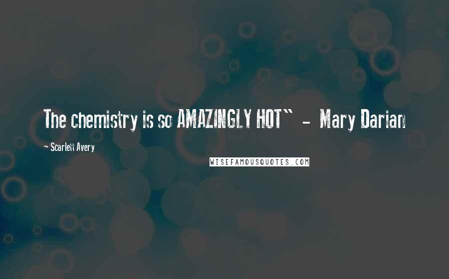 Scarlett Avery Quotes: The chemistry is so AMAZINGLY HOT" - Mary Darian