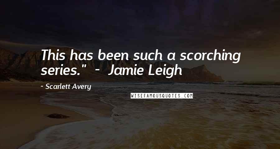 Scarlett Avery Quotes: This has been such a scorching series."  -  Jamie Leigh