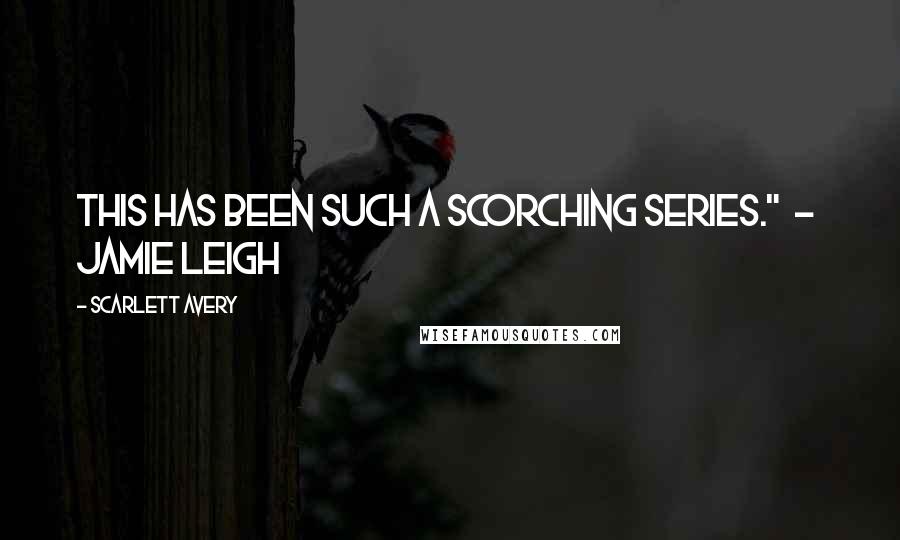 Scarlett Avery Quotes: This has been such a scorching series."  -  Jamie Leigh