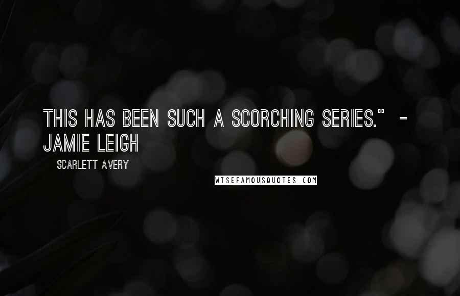 Scarlett Avery Quotes: This has been such a scorching series."  -  Jamie Leigh