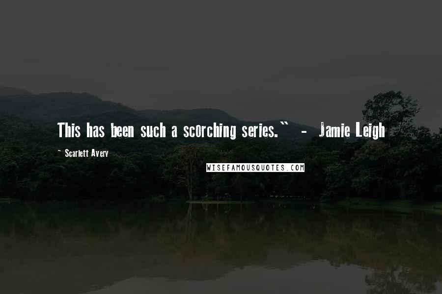 Scarlett Avery Quotes: This has been such a scorching series."  -  Jamie Leigh