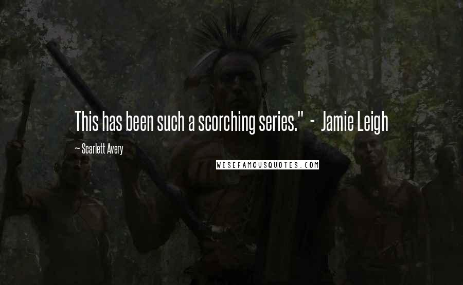 Scarlett Avery Quotes: This has been such a scorching series."  -  Jamie Leigh