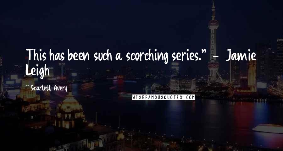 Scarlett Avery Quotes: This has been such a scorching series."  -  Jamie Leigh