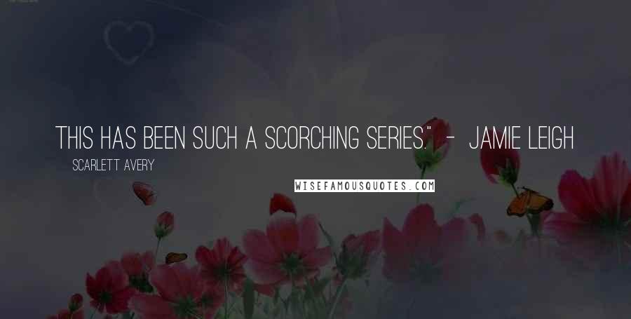 Scarlett Avery Quotes: This has been such a scorching series."  -  Jamie Leigh