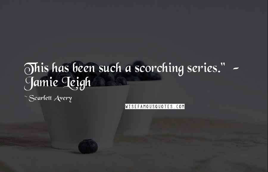 Scarlett Avery Quotes: This has been such a scorching series."  -  Jamie Leigh