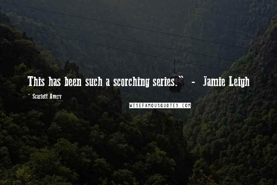 Scarlett Avery Quotes: This has been such a scorching series."  -  Jamie Leigh