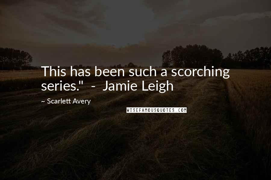 Scarlett Avery Quotes: This has been such a scorching series."  -  Jamie Leigh