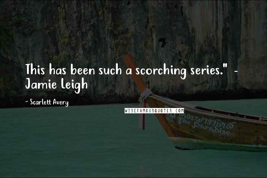 Scarlett Avery Quotes: This has been such a scorching series."  -  Jamie Leigh