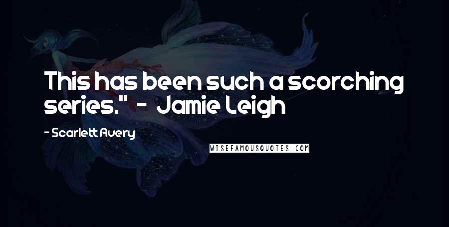 Scarlett Avery Quotes: This has been such a scorching series."  -  Jamie Leigh