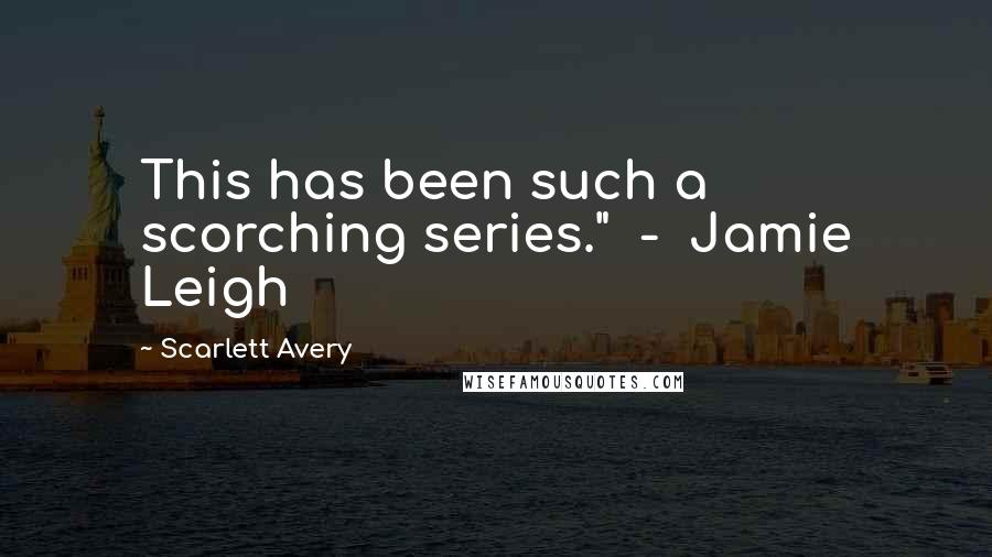 Scarlett Avery Quotes: This has been such a scorching series."  -  Jamie Leigh