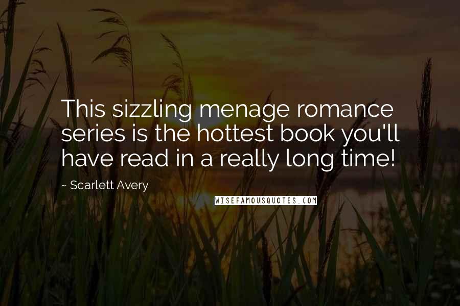 Scarlett Avery Quotes: This sizzling menage romance series is the hottest book you'll have read in a really long time!