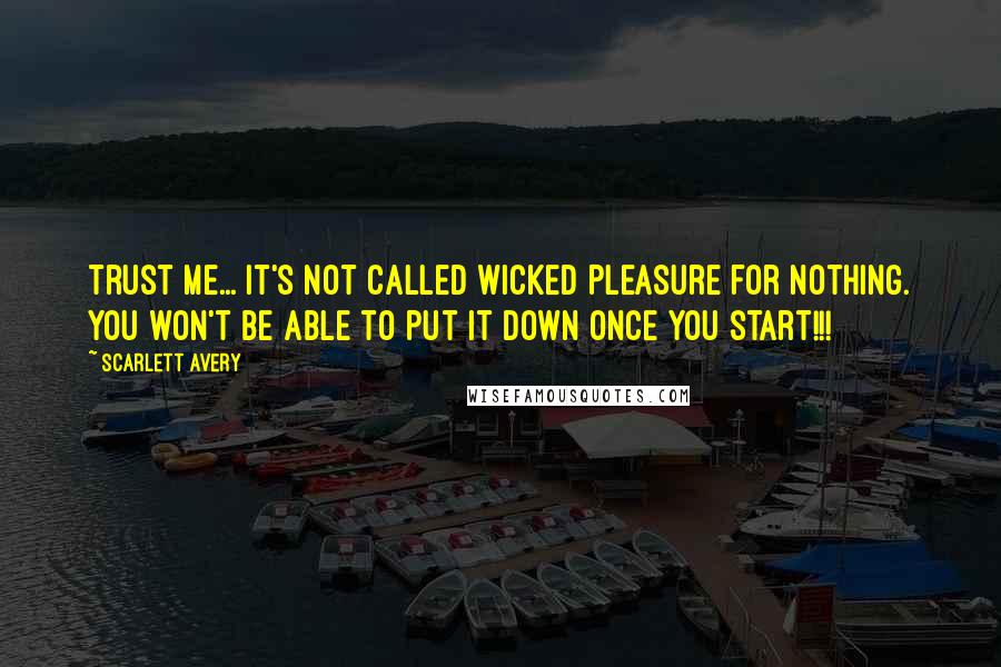 Scarlett Avery Quotes: Trust me... It's not called Wicked Pleasure for nothing. You won't be able to put it down once you start!!!