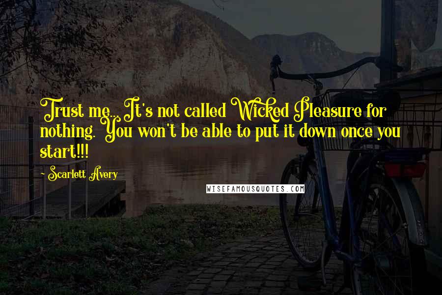 Scarlett Avery Quotes: Trust me... It's not called Wicked Pleasure for nothing. You won't be able to put it down once you start!!!