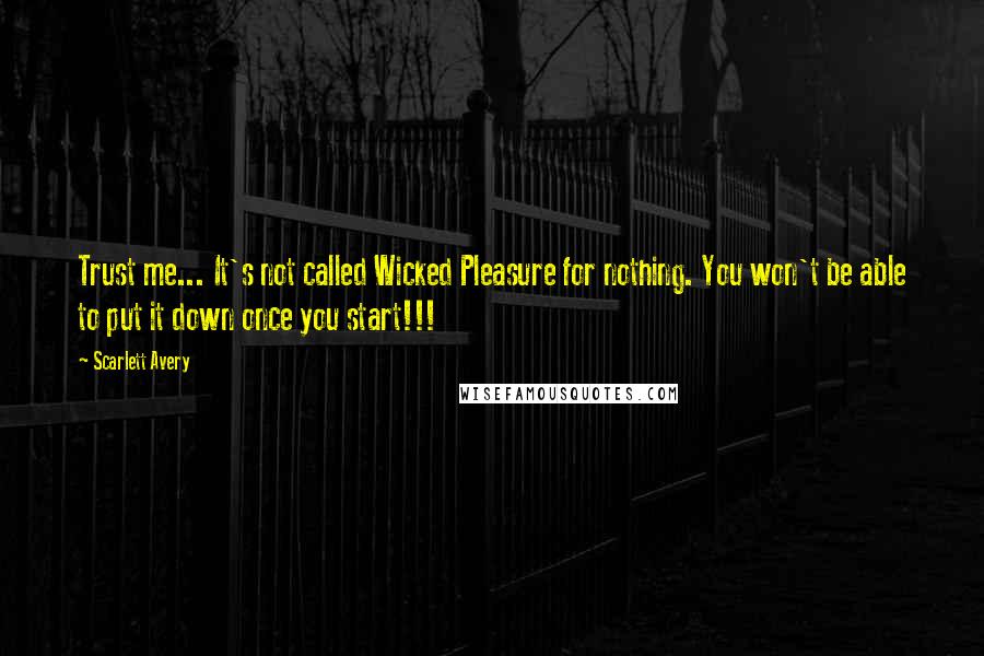 Scarlett Avery Quotes: Trust me... It's not called Wicked Pleasure for nothing. You won't be able to put it down once you start!!!