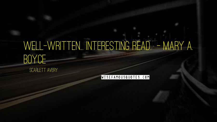 Scarlett Avery Quotes: Well-written... interesting read.  - Mary A. Boyce