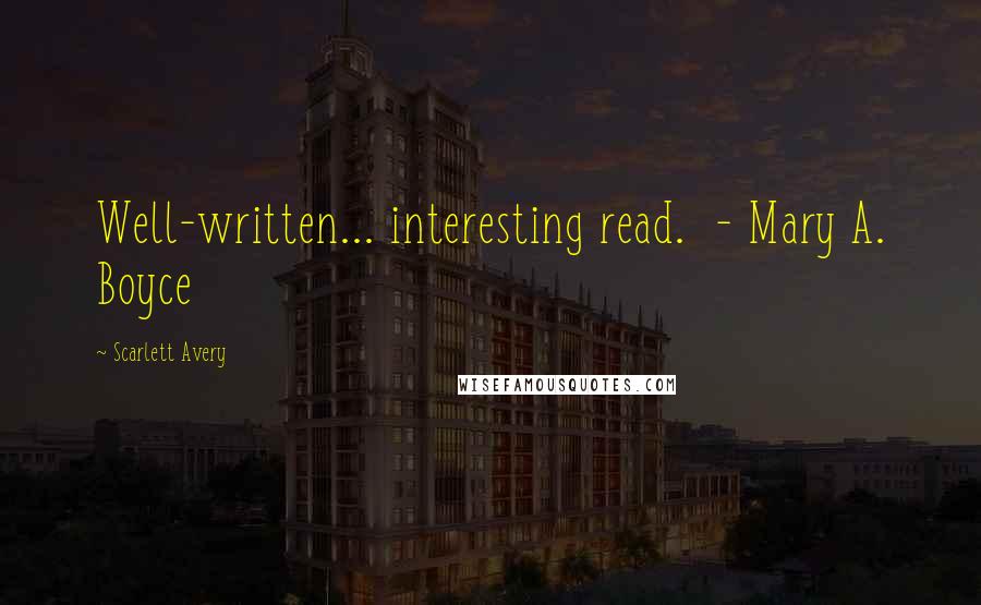 Scarlett Avery Quotes: Well-written... interesting read.  - Mary A. Boyce