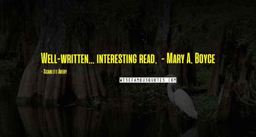 Scarlett Avery Quotes: Well-written... interesting read.  - Mary A. Boyce