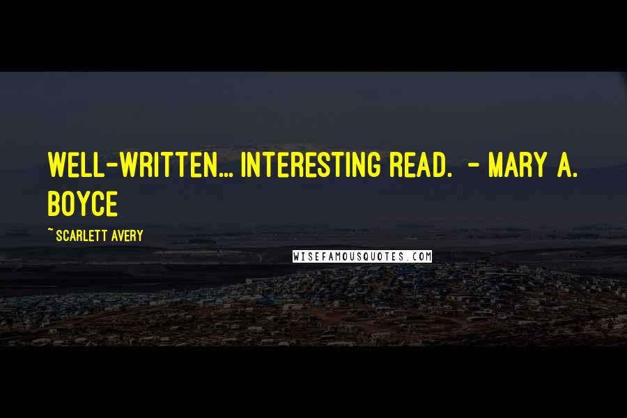 Scarlett Avery Quotes: Well-written... interesting read.  - Mary A. Boyce