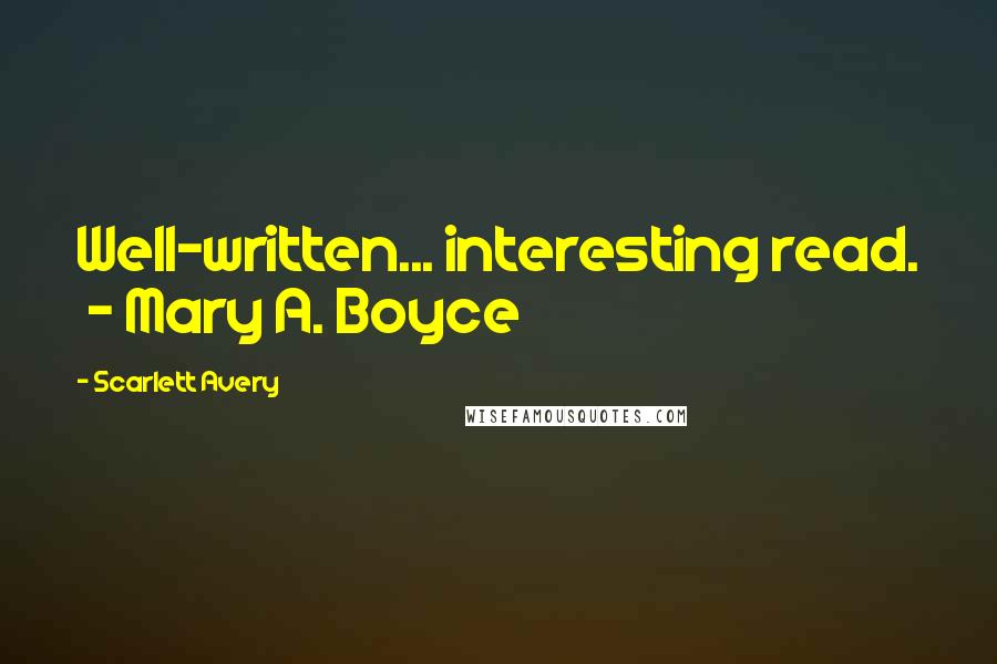 Scarlett Avery Quotes: Well-written... interesting read.  - Mary A. Boyce