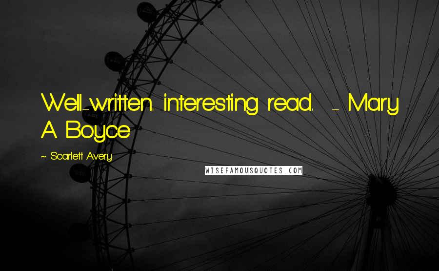 Scarlett Avery Quotes: Well-written... interesting read.  - Mary A. Boyce