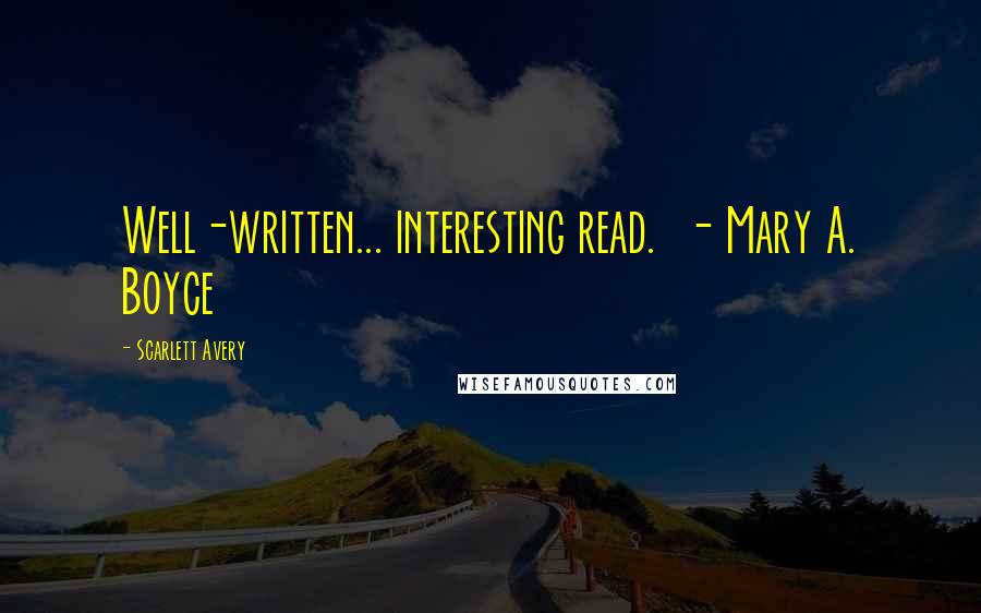 Scarlett Avery Quotes: Well-written... interesting read.  - Mary A. Boyce