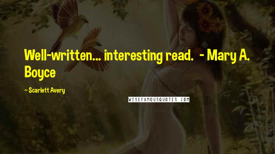 Scarlett Avery Quotes: Well-written... interesting read.  - Mary A. Boyce