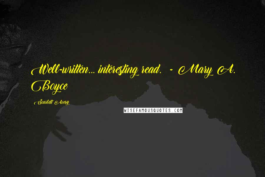 Scarlett Avery Quotes: Well-written... interesting read.  - Mary A. Boyce