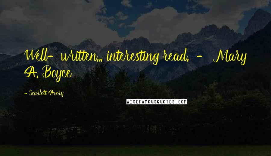 Scarlett Avery Quotes: Well-written... interesting read.  - Mary A. Boyce