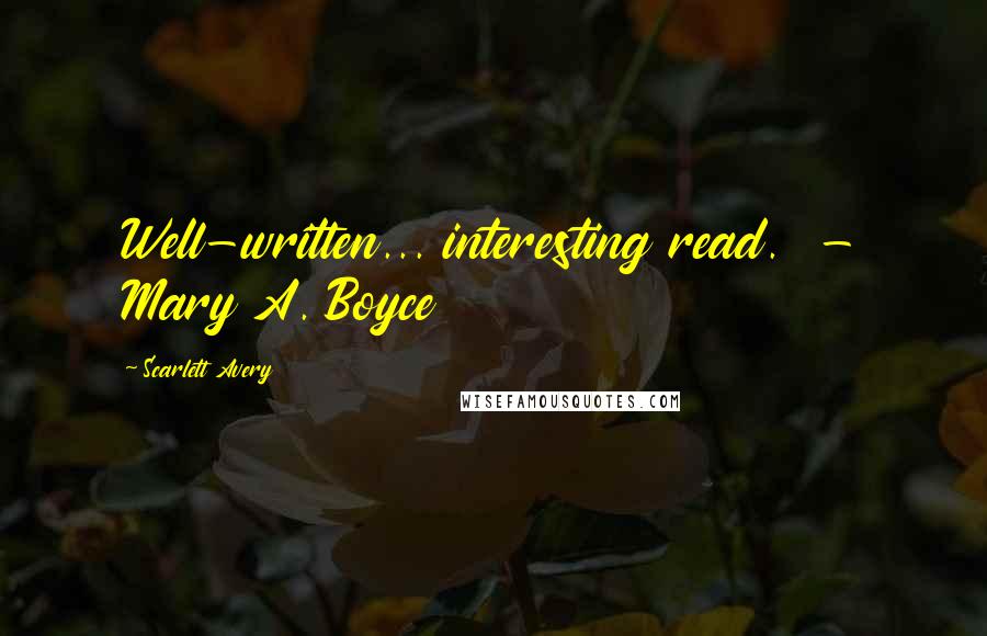 Scarlett Avery Quotes: Well-written... interesting read.  - Mary A. Boyce