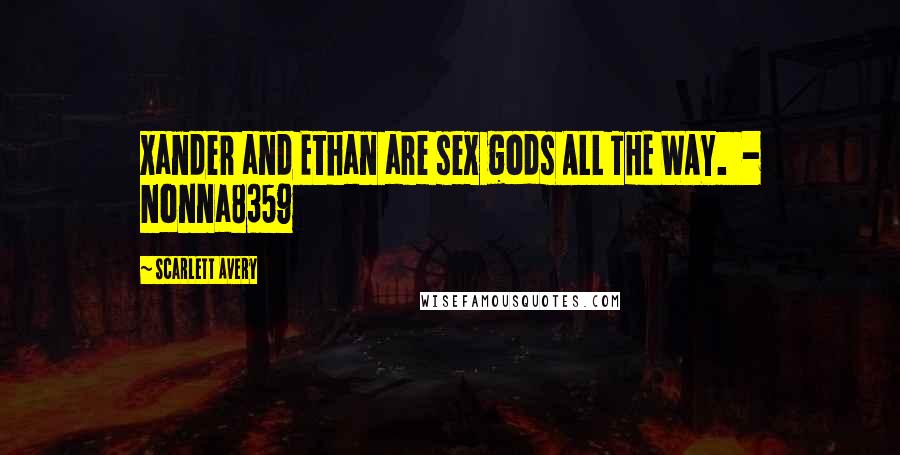 Scarlett Avery Quotes: Xander and Ethan are sex gods ALL THE WAY.  - Nonna8359