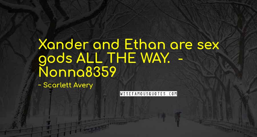 Scarlett Avery Quotes: Xander and Ethan are sex gods ALL THE WAY. - Nonna8359