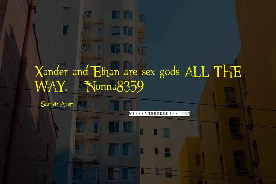 Scarlett Avery Quotes: Xander and Ethan are sex gods ALL THE WAY. - Nonna8359