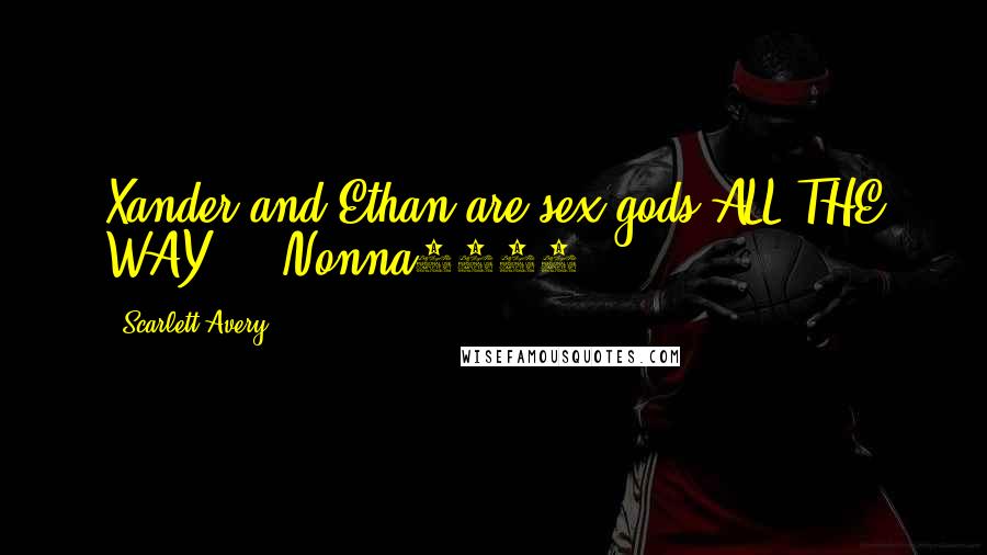 Scarlett Avery Quotes: Xander and Ethan are sex gods ALL THE WAY. - Nonna8359